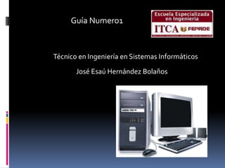 Guía Numero1 Técnico en Ingeniería en Sistemas Informáticos José Esaú Hernández Bolaños 