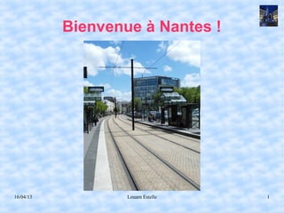 16/04/13 Louarn Estelle 1
Bienvenue à Nantes !
 
