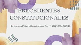 PRECEDENTES
CONSTITUCIONALES
Sentencia del Tribunal Constitucional Exp. N° 03771-2004-PHC/TC
 