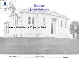 1er
avril 2014 Cyrielle Gautier Diapo 17
Sources
journalistiques
● Journal Libération du 27 janvier 2006
 