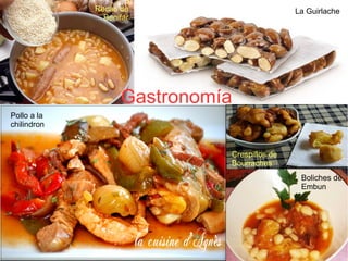 Gastronomía
La Guirlache
Crespillos de
Bourraches
Boliches de
Embun
Pollo a la
chilindron
Recao de
Benifar
 