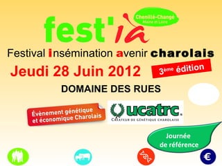 Festival insémination avenir charolais
Jeudi 28 Juin 2012         3 ème   édition

         DOMAINE DES RUES



                              Journée
                            de référence
 
