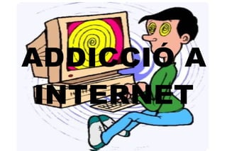 ADDICCIÓ A
 INTERNET
 