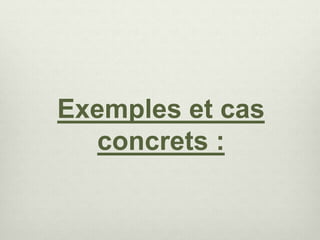 Exemples et cas
concrets :
 