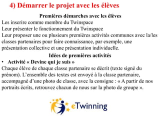 4) Démarrer le projet avec les élèves
Premières démarches avec les élèves
Les inscrire comme membre du Twinspace
Leur prés...