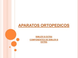 APARATOS ORTOPEDICOS
BIMLER B EXTRA
COMPONENTES DE BIMLER B
EXTRA

 