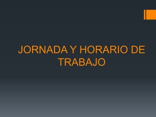 JORNADA Y HORARIO DE
      TRABAJO
 