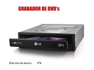GRABADOR DE DVD's
Elías Carrión Guerra 4ºB
 