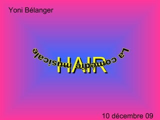 HAIR La comédie musicale Yoni Bélanger 10 décembre 09 