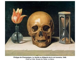 Philippe de Champaigne, La Vanité ou Allégorie de la vie humaine, 1646.
Huile sur toile. Musée de Tessé, Le Mans.
 