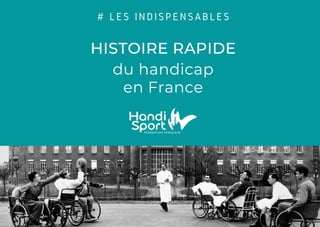 HISTOIRE RAPIDE
du handicap
en France
# LES INDISPENSABLES
 