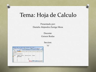 Tema: Hoja de Calculo
Presentado por:
Daniela Alejandra Zuniga Meza
Docente:
Gerson Rodas
Seccion:
¨A¨
 