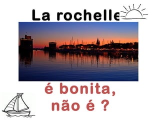 13/12/2015
La rochelle
é bonita,
não é ?
 