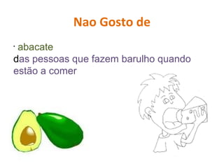 13/12/2015
Nao Gosto de
•
abacate
das pessoas que fazem barulho quando
estão a comer
 