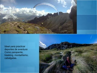 Ideal para practicar
deportes de aventura
Como parapente,
treeking, montañismo,
cabalgatas.
 