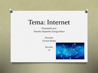 Tema: Internet
Presentado por:
Daniela Alejandra Zuniga Meza
Docente:
Gerson Rodas
Seccion:
¨A¨
 