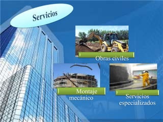 Obras civiles
Montaje
mecánico Servicios
especializados
 