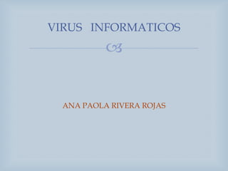 VIRUS INFORMATICOS
           


  ANA PAOLA RIVERA ROJAS
 
