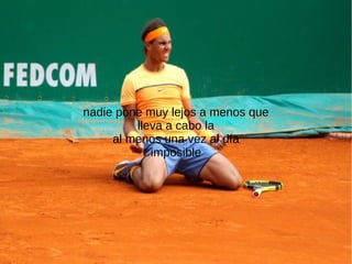 nadie pone muy lejos a menos que
lleva a cabo la
al menos una vez al día
imposible
 