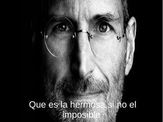 Que es la hermosa si no el
imposible
 