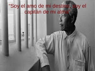 “Soy el amo de mi destino, soy el
capitán de mi alma”
 