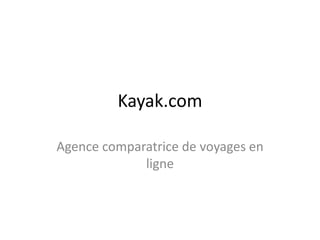 Kayak.com 
Agence comparatrice de voyages en 
ligne 
 