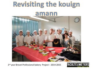 2nd
year Brevet Professional bakery Project – 2014-2015
 