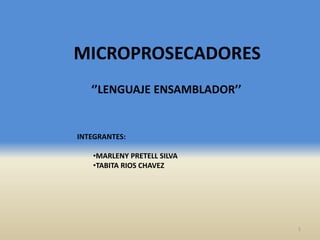MICROPROSECADORES
‘’LENGUAJE ENSAMBLADOR’’
INTEGRANTES:
•MARLENY PRETELL SILVA
•TABITA RIOS CHAVEZ
1
 