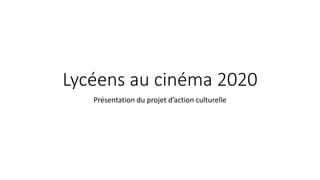 Lycéens au cinéma 2020
Présentation du projet d’action culturelle
 