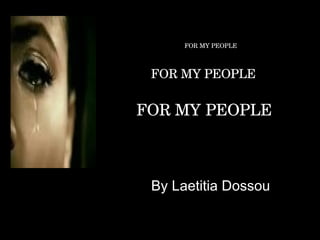 By Laetitia Dossou FOR MY   PEOPLE FOR MY PEOPLE FOR MY PEOPLE 