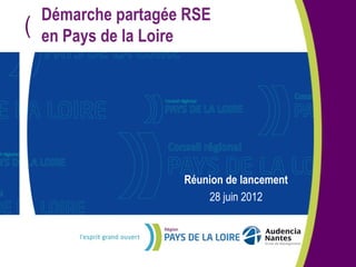 Démarche partagée RSE
(   en Pays de la Loire




                     Réunion de lancement
                         28 juin 2012
 