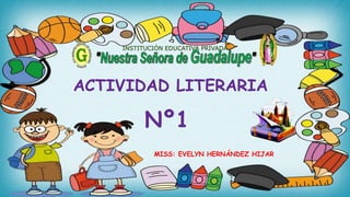 MISS: EVELYN HERNÁNDEZ HIJAR
INSTITUCIÓN EDUCATIVA PRIVADA
ACTIVIDAD LITERARIA
Nº1
 