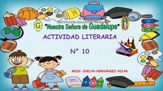 MISS: EVELYN HERNÁNDEZ HIJAR
INSTITUCIÓN EDUCATIVA PRIVADA
ACTIVIDAD LITERARIA
N° 10
 
