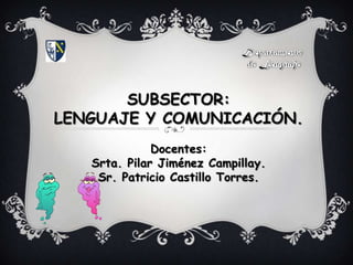SUBSECTOR:
LENGUAJE Y COMUNICACIÓN.
              Docentes:
   Srta. Pilar Jiménez Campillay.
    Sr. Patricio Castillo Torres.
 