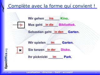 Complète avec la forme qui convient ! Max geht ________  Bibliothek . Wir gehen ________  Kino . Sebastian geht ________  Garten . Wir spielen ________  Garten . Sie tanzen ________  Disko . Ihr picknickt ________  Park . im im in der ins in die in den  