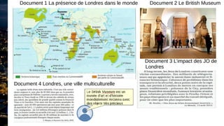 Document 1 La présence de Londres dans le monde Document 2 Le British Museum
Document 3 L’impact des JO de
Londres
Document 4 Londres, une ville multiculturelle
 
