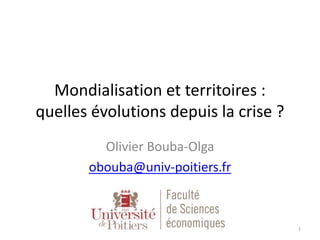 Mondialisation et territoires :
quelles évolutions depuis la crise ?
Olivier Bouba-Olga
obouba@univ-poitiers.fr
1
 