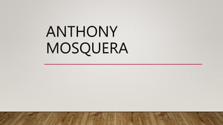 ANTHONY
MOSQUERA
 