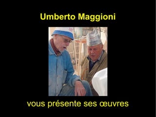 Umberto Maggioni
vous présente ses œuvres
 