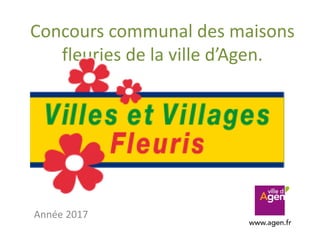 Concours communal des maisons
fleuries de la ville d’Agen.
Année 2017
 