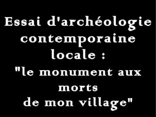 Essai d'archéologie contemporaine locale : &quot; le monument aux morts de mon village&quot; 