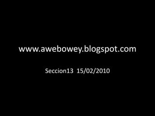 www.awebowey.blogspot.com Seccion13  15/02/2010 