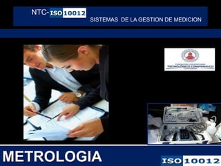 NTC-
SISTEMAS DE LA GESTION DE MEDICION
 