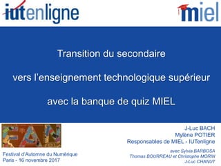 Transition du secondaire
vers l’enseignement technologique supérieur
avec la banque de quiz MIEL
Festival d’Automne du Num...