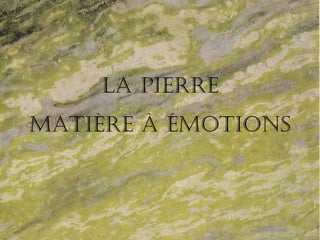 La pierre
Matière à éMotions

 