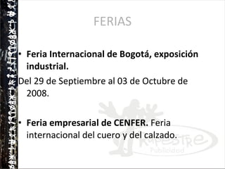 FERIAS Feria Internacional de Bogotá, exposición industrial.   Del 29 de Septiembre al 03 de Octubre de 2008.  Feria empresarial de CENFER.  Feria internacional del cuero y del calzado. 