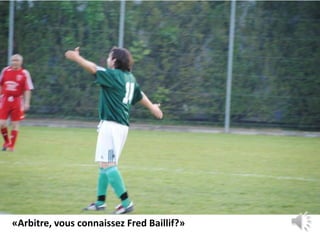 «Arbitre, vous connaissez Fred Baillif?»
 