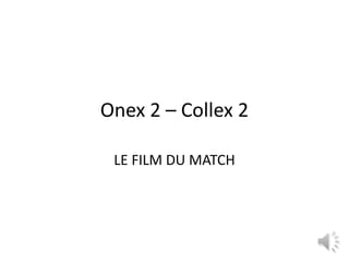 Onex 2 – Collex 2
LE FILM DU MATCH
 