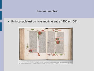 Les incunables

●

Un incunable est un livre imprimé entre 1450 et 1501.

 
