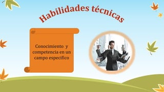 Conocimiento y
competencia en un
campo especifico
 